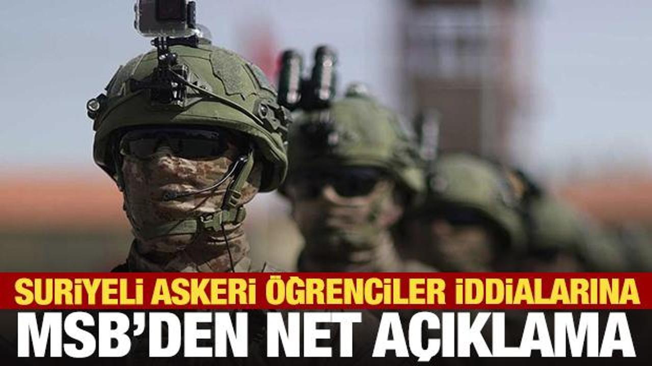 Son Dakika: MSB&rsquo;den Suriyeli askeri &ouml;ğrenciler iddiasına yalanlama