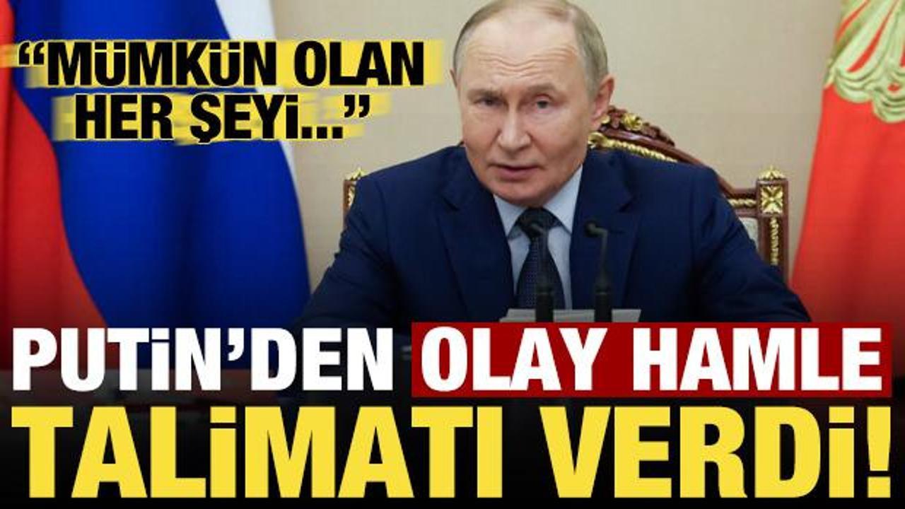 Son dakika: Putin'den olay hamle! Talimatı verdi: M&uuml;mk&uuml;n olan her şeyi...