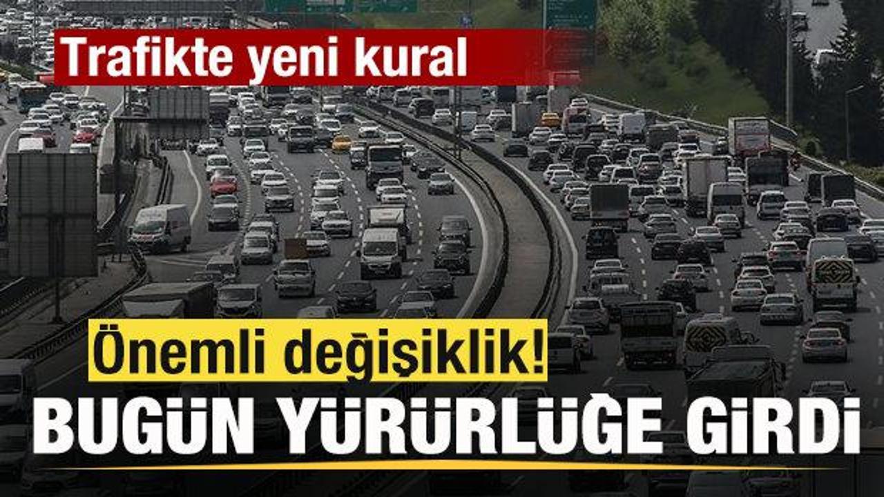 Trafikte yeni kural! &Ouml;nemli değişiklik! Bug&uuml;n y&uuml;r&uuml;rl&uuml;ğe girdi!