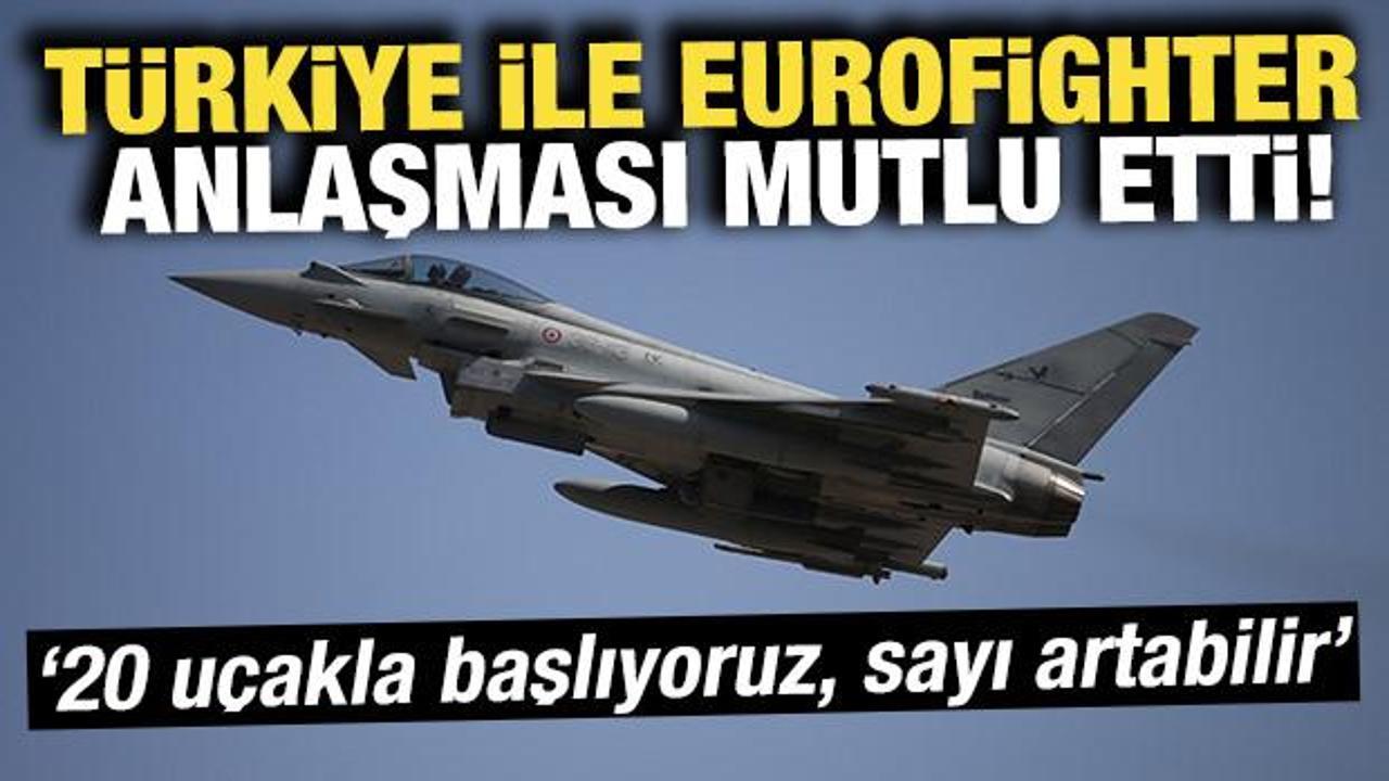 Türkiye ile Eurofighter anlaşması mutlu etti! "20 uçakla başlıyoruz, sayı artabilir"