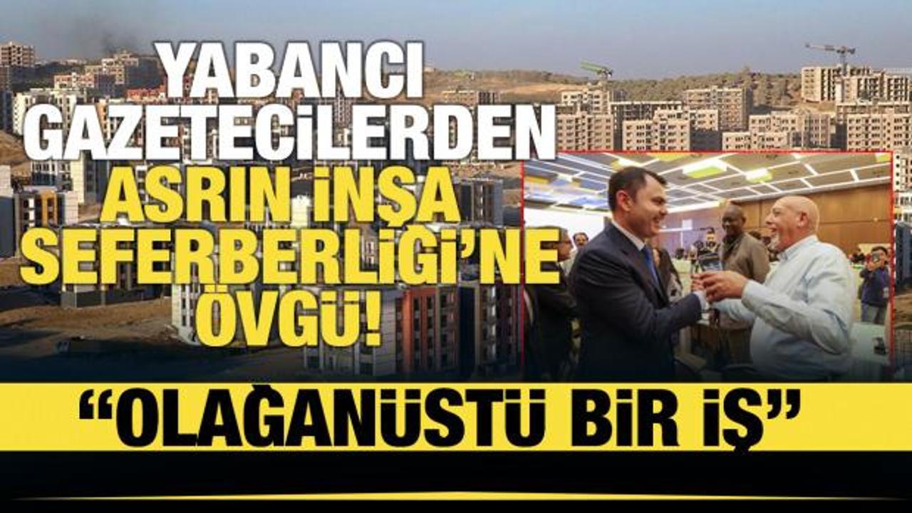 Yabancı gazetecilerden 'Asrın İnşa Seferberliği'ne &ouml;vg&uuml;!