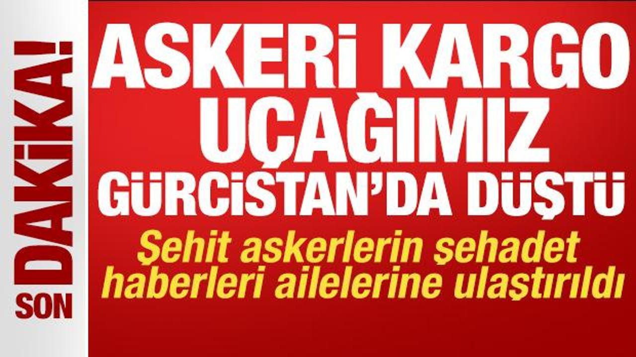 Askeri kargo uçağı Gürcistan'da düştü: Şehitlerin şehadet haberleri ailelerine ulaştırıldı