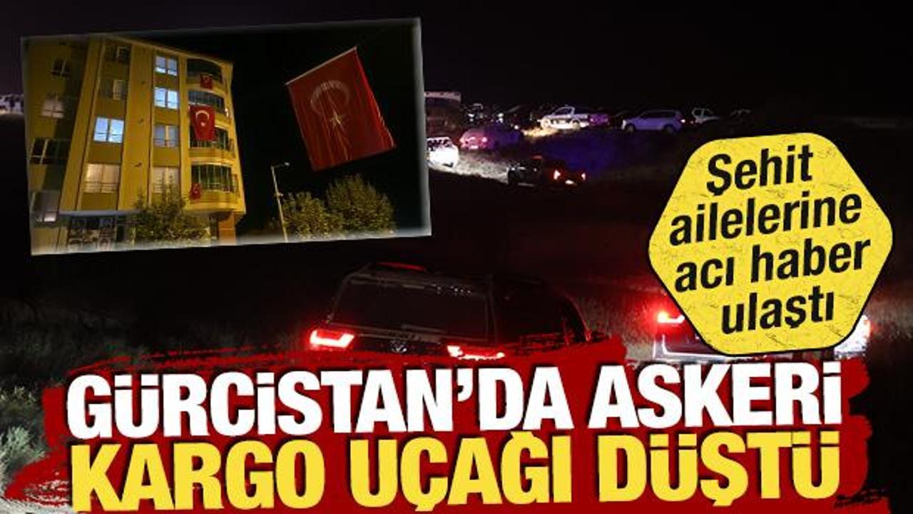 Askeri kargo u&ccedil;ağı G&uuml;rcistan'da d&uuml;şt&uuml;: Şehitlerin şehadet haberleri ailelerine ulaştırıldı