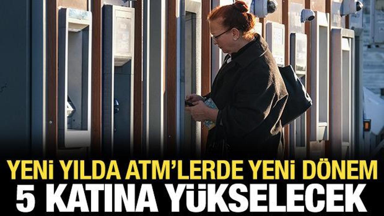 ATM'lerde yeni d&ouml;nem: 5 katına kadar y&uuml;kseltilecek