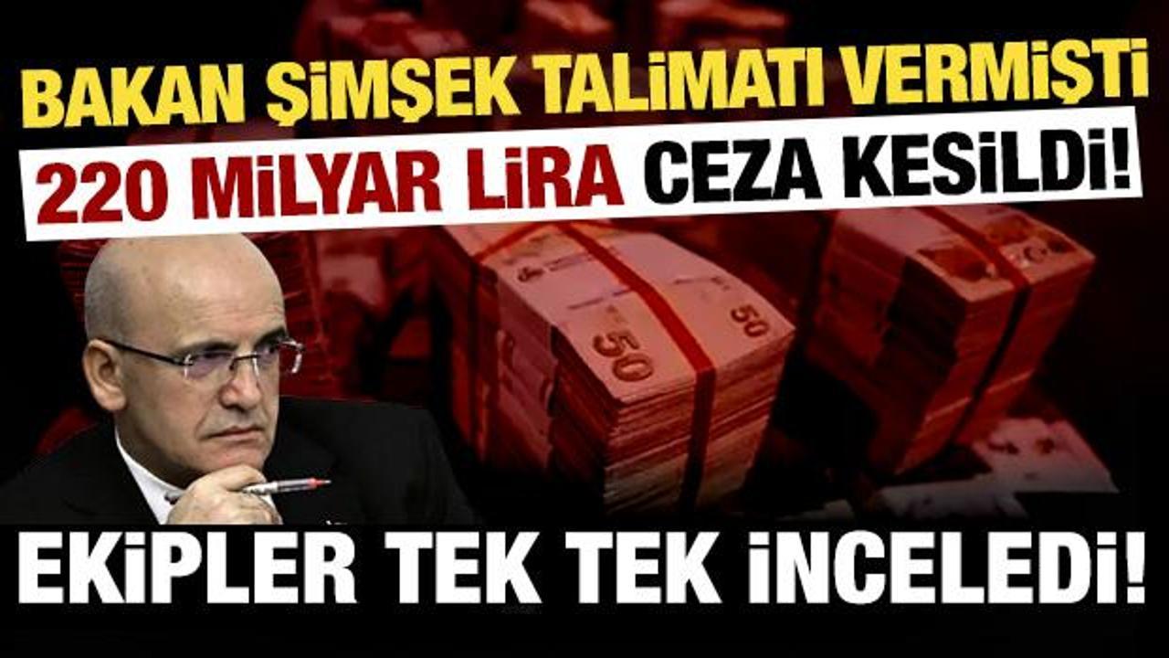 Bakan Şimşek talimat vermişti! 220 milyar lira ceza kesildi