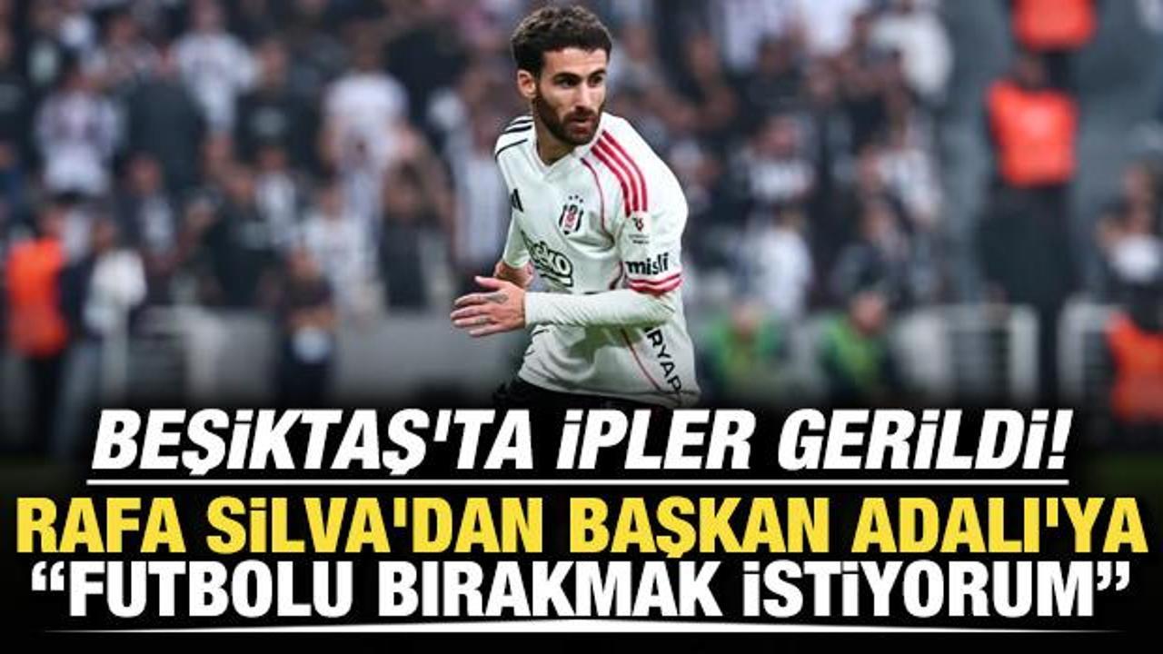 Beşiktaş'ta ipler gerildi! Rafa Silva'dan Başkan Adalı'ya: Futbolu bırakmak istiyorum