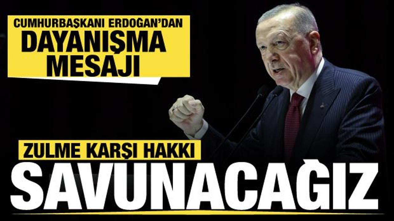 Cumhurbaşkanı Erdoğan'dan dayanışma mesajı: Zulme karşı hakkı savunacağız