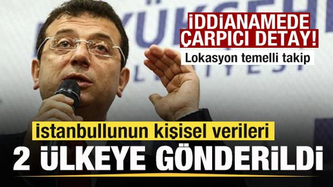 İBB iddianamesinde &ccedil;arpıcı detay! İstanbullunun kişisel verileri iki &uuml;lkeye g&ouml;nderildi