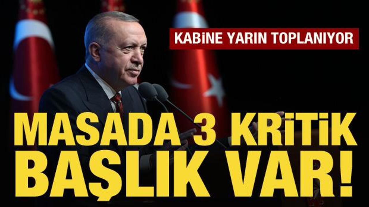 Kabine, yarın toplanıyor: Masada 3 kritik başlık var