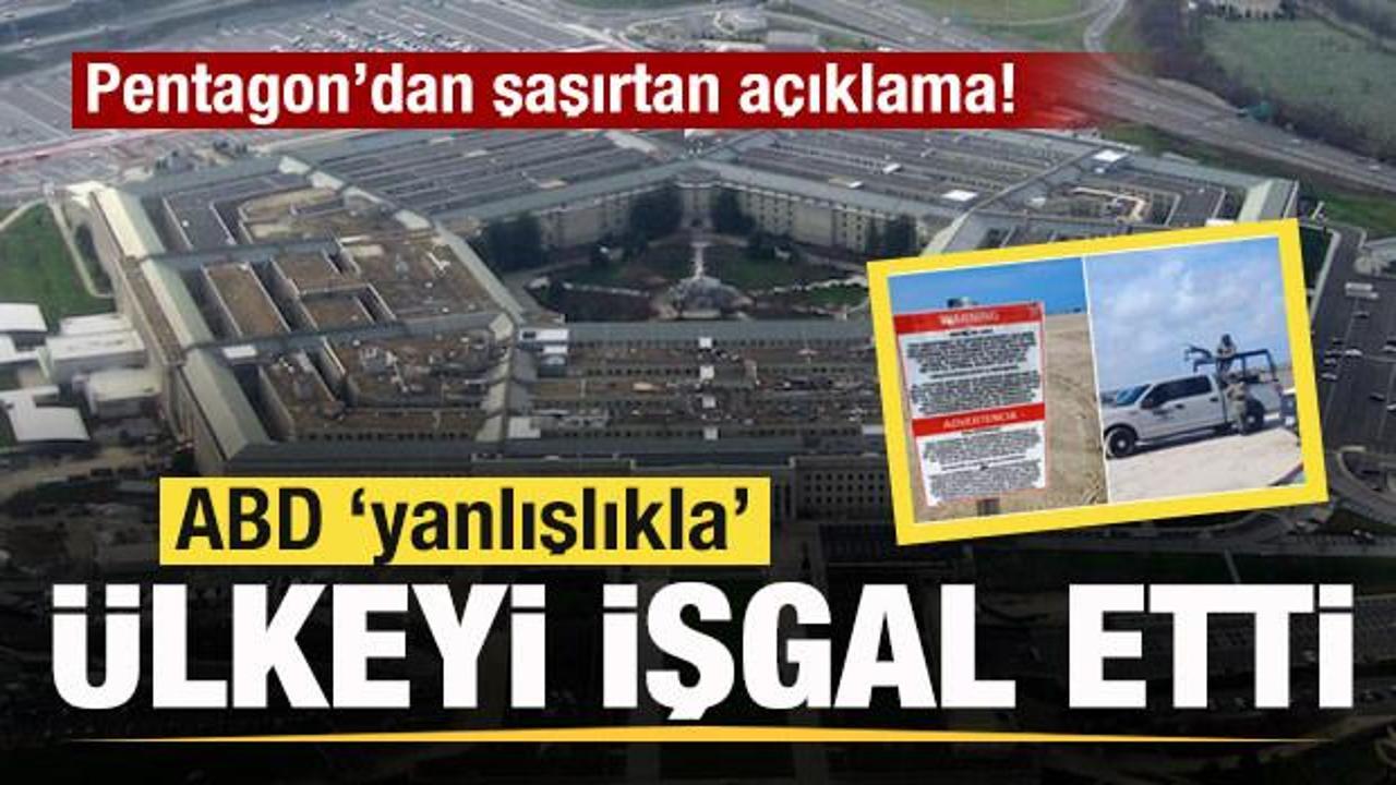 ABD 'yanlışlıkla' &uuml;lkeyi işgal etti! Pentagon'dan şaşırtan a&ccedil;ıklama!