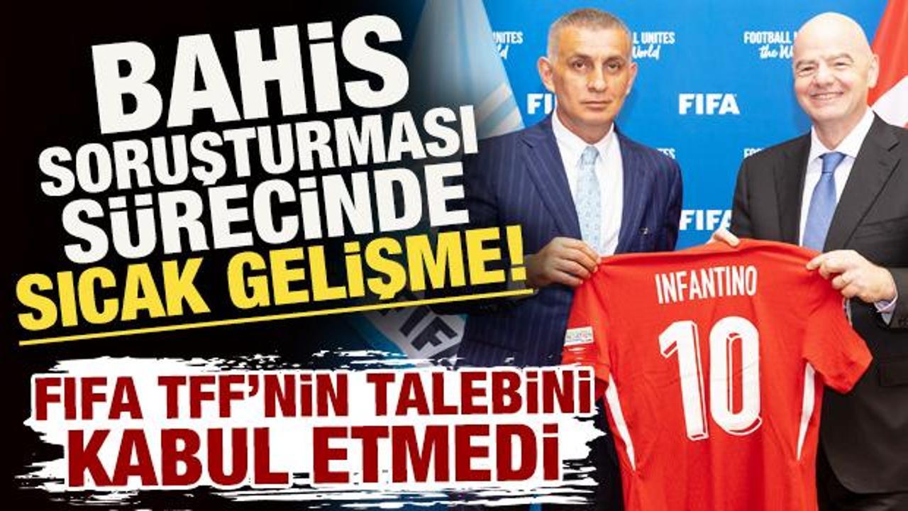 Bahis soruşturması s&uuml;recinde sıcak gelişme! FIFA, TFF'nin talebini kabul etmedi