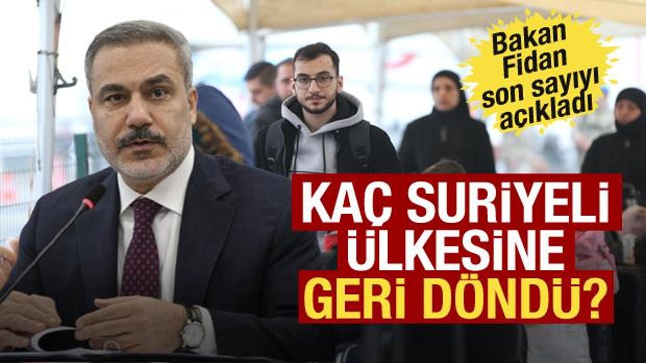 Bakan Fidan a&ccedil;ıkladı! Ka&ccedil; Suriyeli &uuml;lkesine geri d&ouml;nd&uuml;?