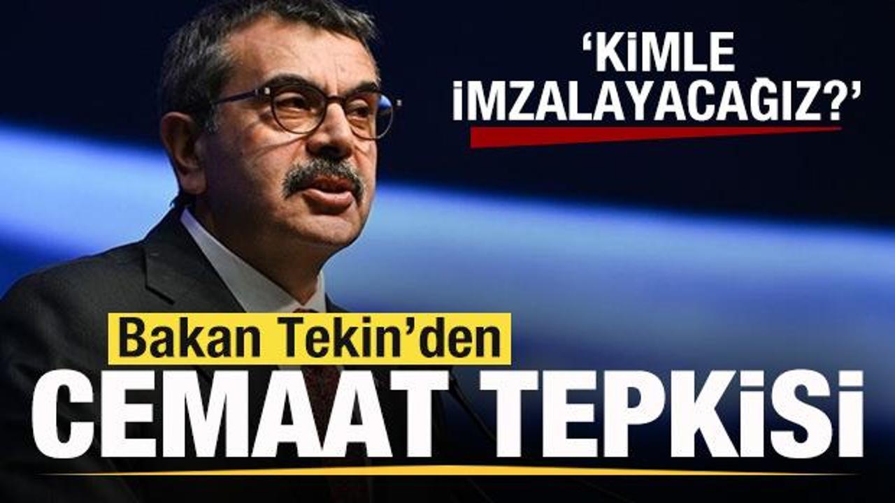 Bakan Tekin'den cemaat tepkisi: Kimle imzalayacağız
