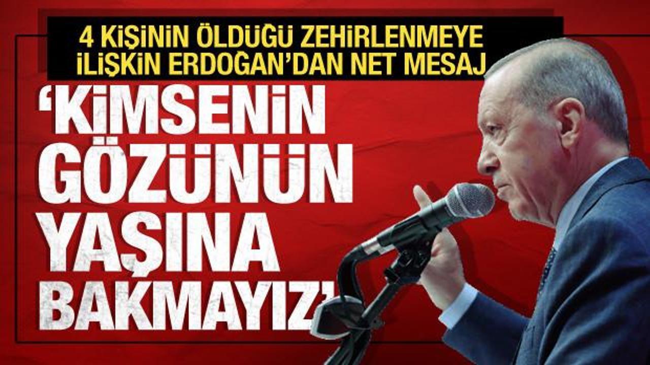 Cumhurbaşkanı Erdoğan'dan gıda zehirlenmesi ilişkin net mesaj: G&ouml;z&uuml;n&uuml;n yaşına bakmayız!