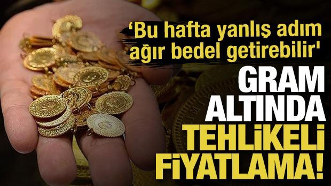 Gram altında tehlikeli fiyatlama! &lsquo;Bu hafta yanlış adım ağır bedel getirebilir'