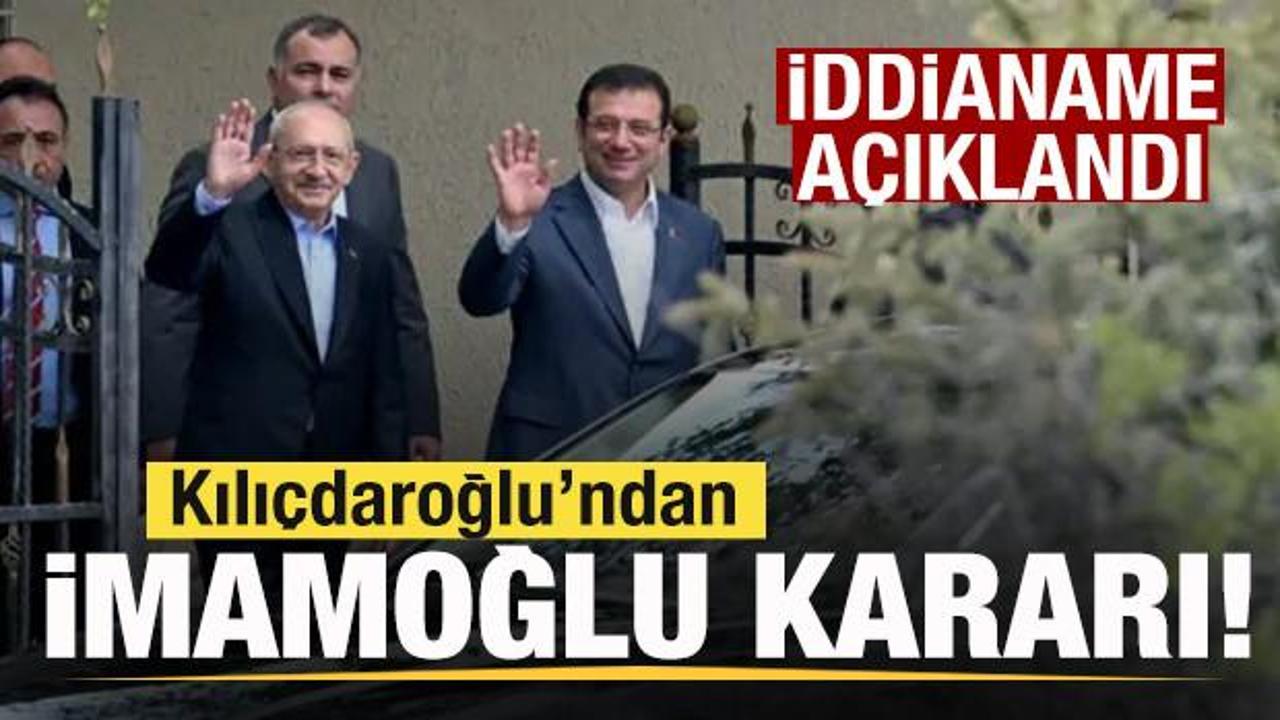 İddianame a&ccedil;ıklandı! Kılı&ccedil;daroğlu'ndan İmamoğlu kararı