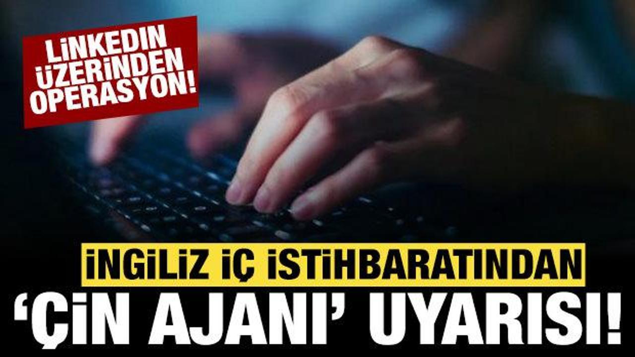 İngiliz i&ccedil; istihbaratından flaş iddia: &Ccedil;inli ajanlardan LinkedIn &uuml;zerinden operasyon!