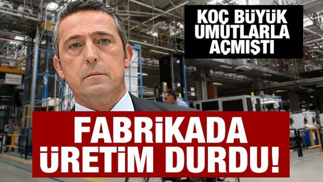 Koç'un büyük umutlarla açtığı fabrikada üretim durdu
