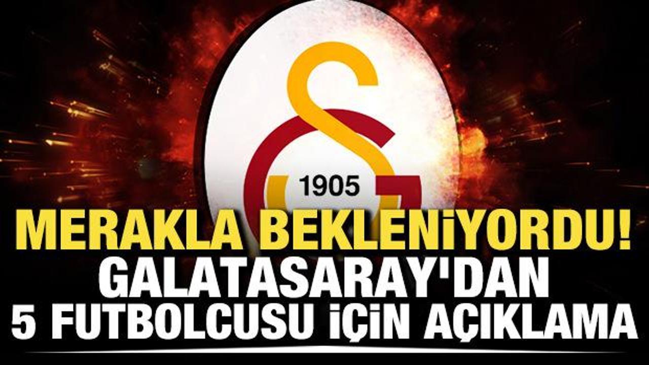 Merakla bekleniyordu! Galatasaray'dan 5 futbolcusu için açıklama
