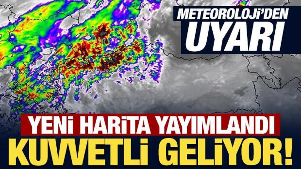 Meteoroloji yeni harita yayımladı: Kuvvetli geliyor!