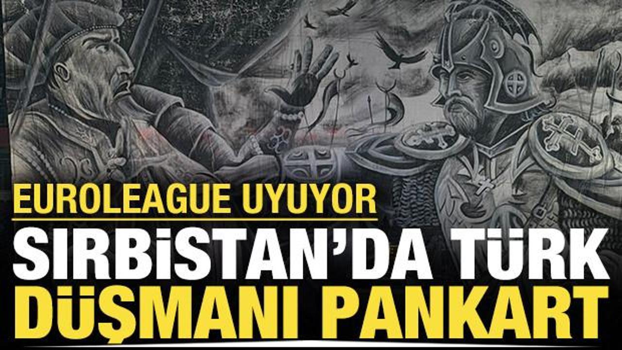 Sırbistan'da T&uuml;rk d&uuml;şmanı pankart: EuroLeague uyuyor