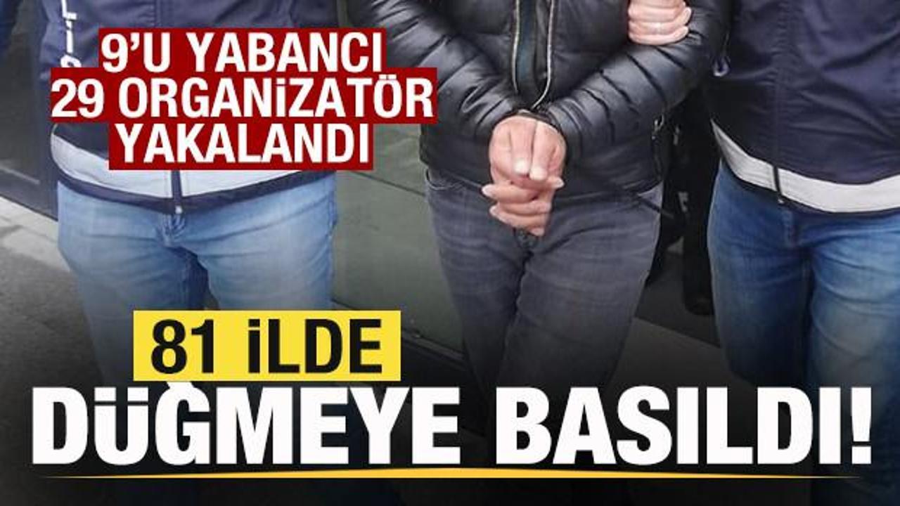 Son dakika: 81 ilde operasyon! 9'u yabancı 29 organizat&ouml;r g&ouml;zaltına alındı