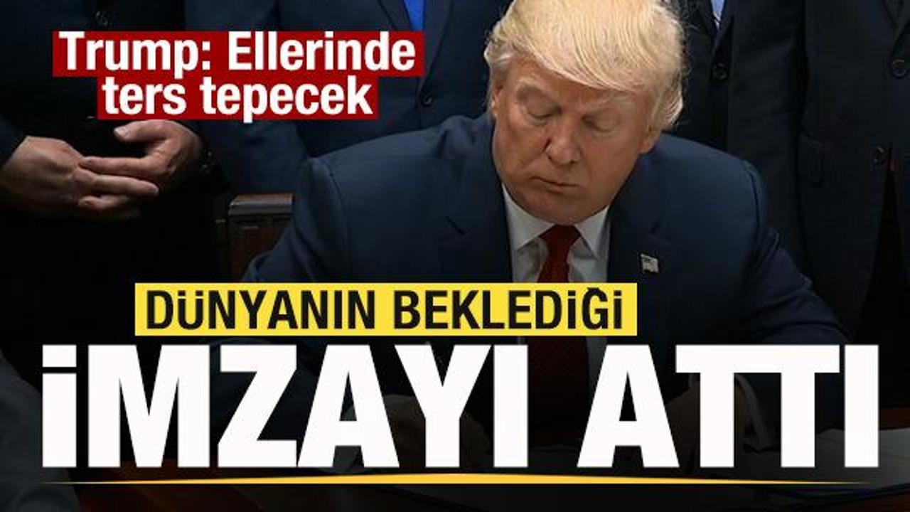 Son dakika: Trump dünyanın beklediği imzayı attı: Ellerinde ters tepecek