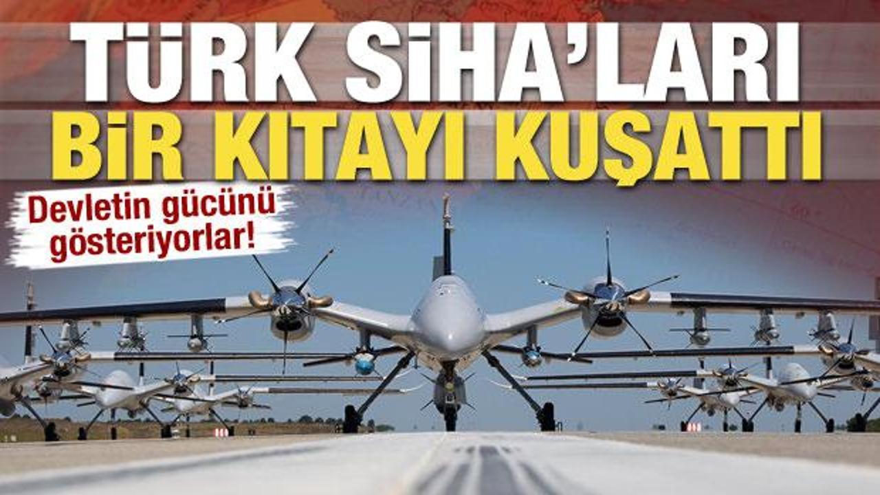 T&uuml;rk SİHA'ları bir kıtayı kuşattı!