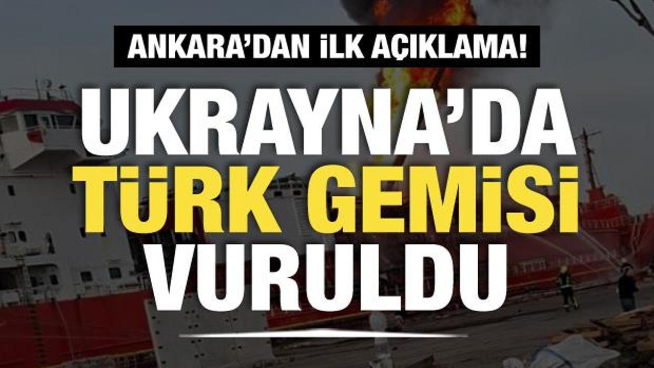 Ukrayna'daki T&uuml;rk gemisi isabet aldı! İlk a&ccedil;ıklama geldi