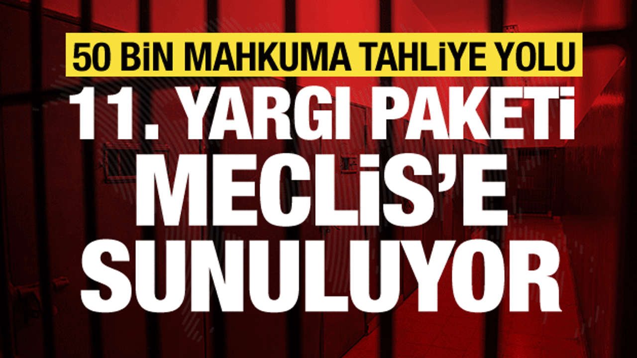 50 bin mahkuma tahliye yolu! 11. Yargı Paketi Meclis'e sunuluyor