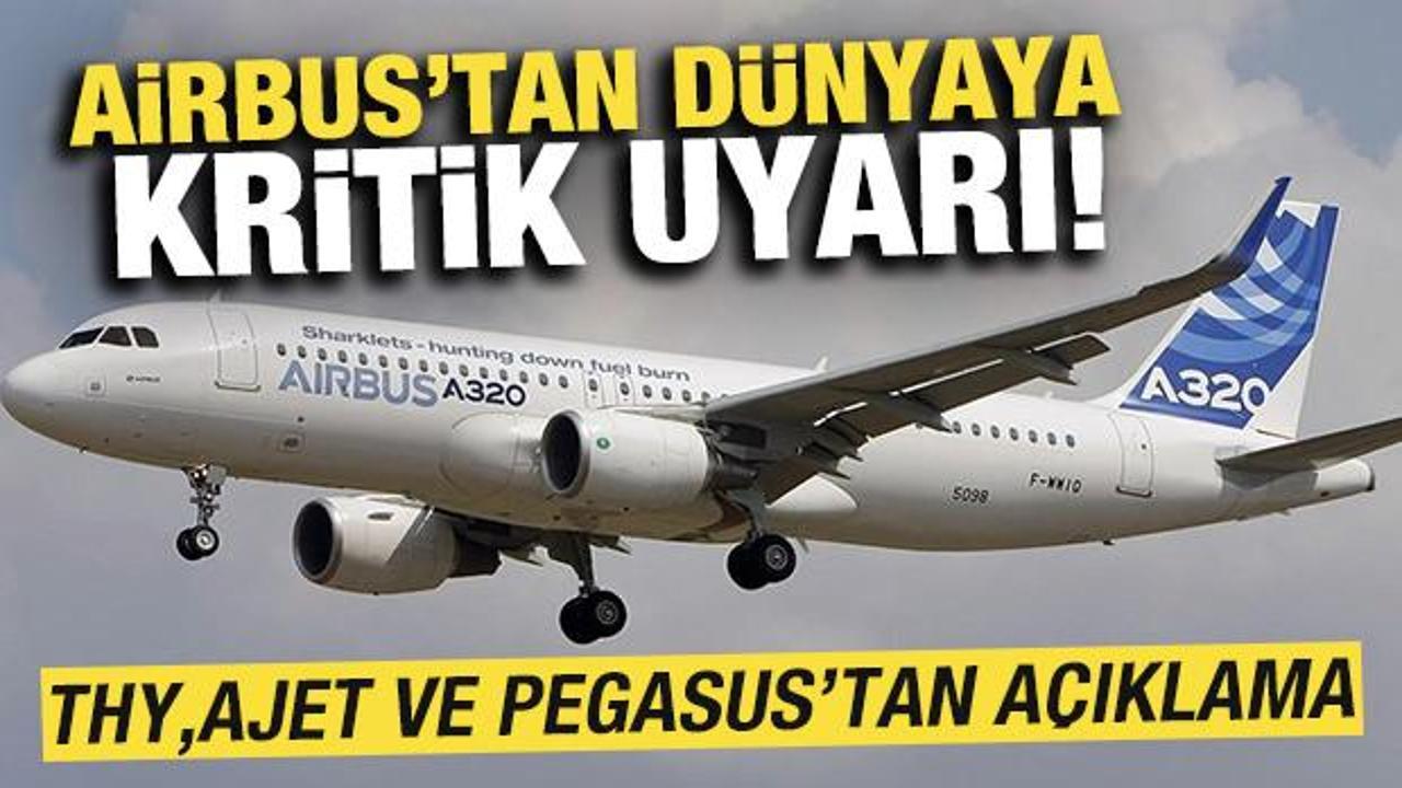 Airbus’tan dünyaya kritik uyarı: THY, AJet ve Pegasus'tan, Airbus A320 açıklaması