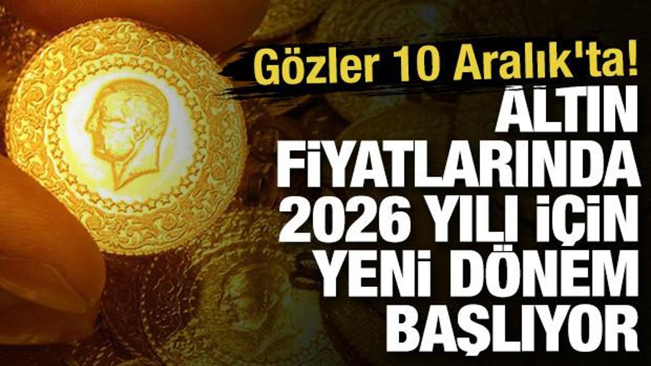 Altın fiyatlarında 2026 yılı i&ccedil;in yeni d&ouml;nem başlıyor: G&ouml;zler 10 Aralık'ta! 