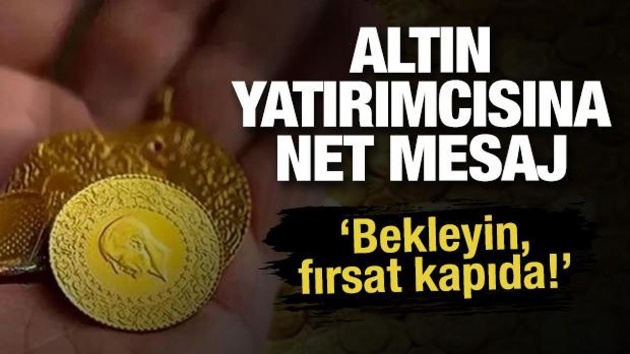Altın yatırımcısına net mesaj: &lsquo;Bekleyin, fırsat kapıda!&rsquo;