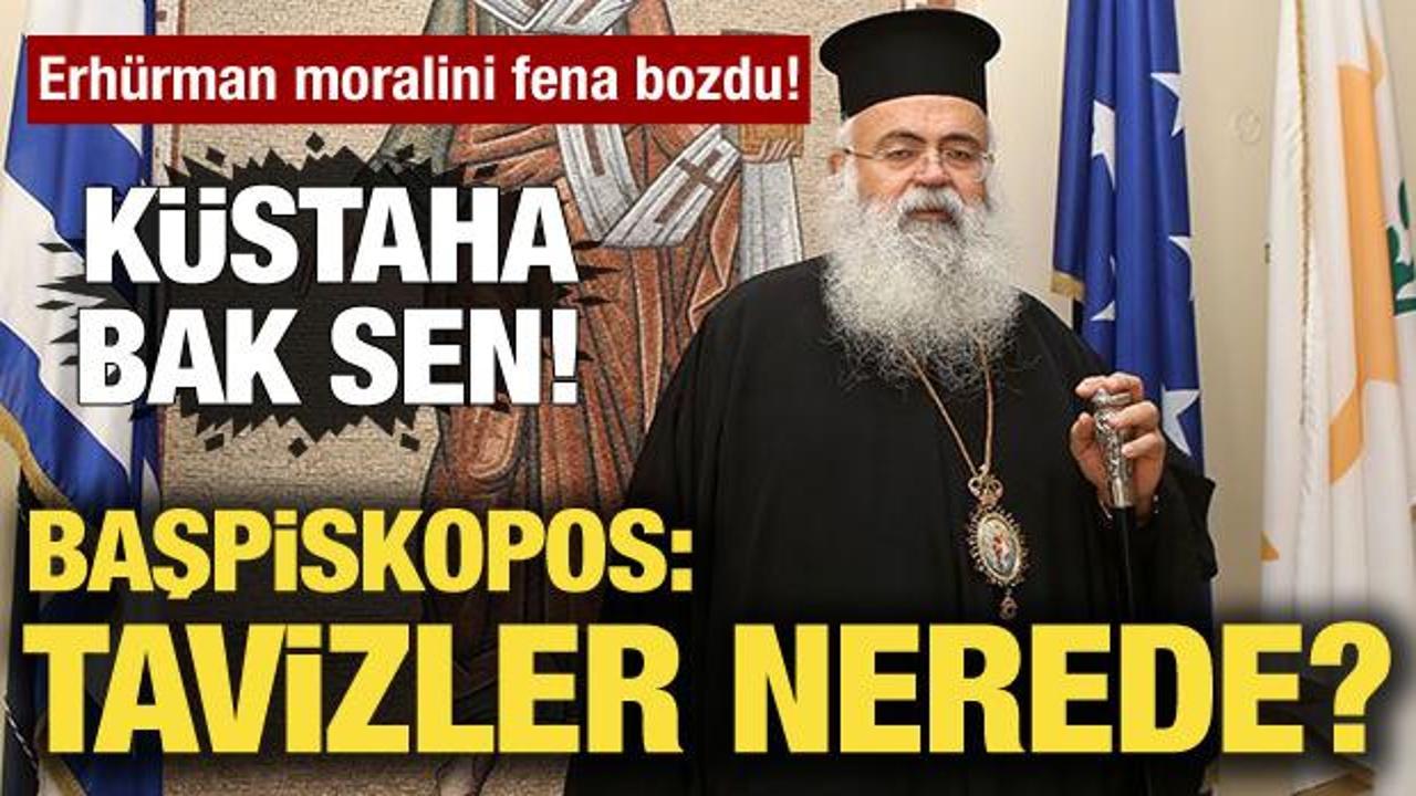 Başpiskopos'tan Erh&uuml;rman'a k&uuml;stah s&ouml;zler! Umduğunu bulamadı