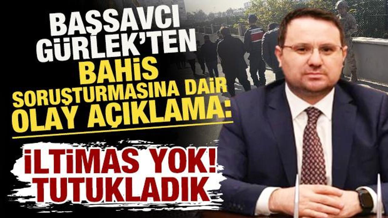 Başsavcı Akın G&uuml;rlek'ten bahis soruşturmasına dair olay a&ccedil;ıklama: İltimas yok! Tutukladık