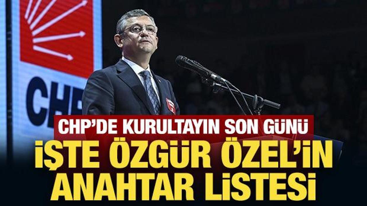 CHP'de kurultayın son g&uuml;n&uuml;: İşte &Ouml;zg&uuml;r &Ouml;zel'in anahtar listesi