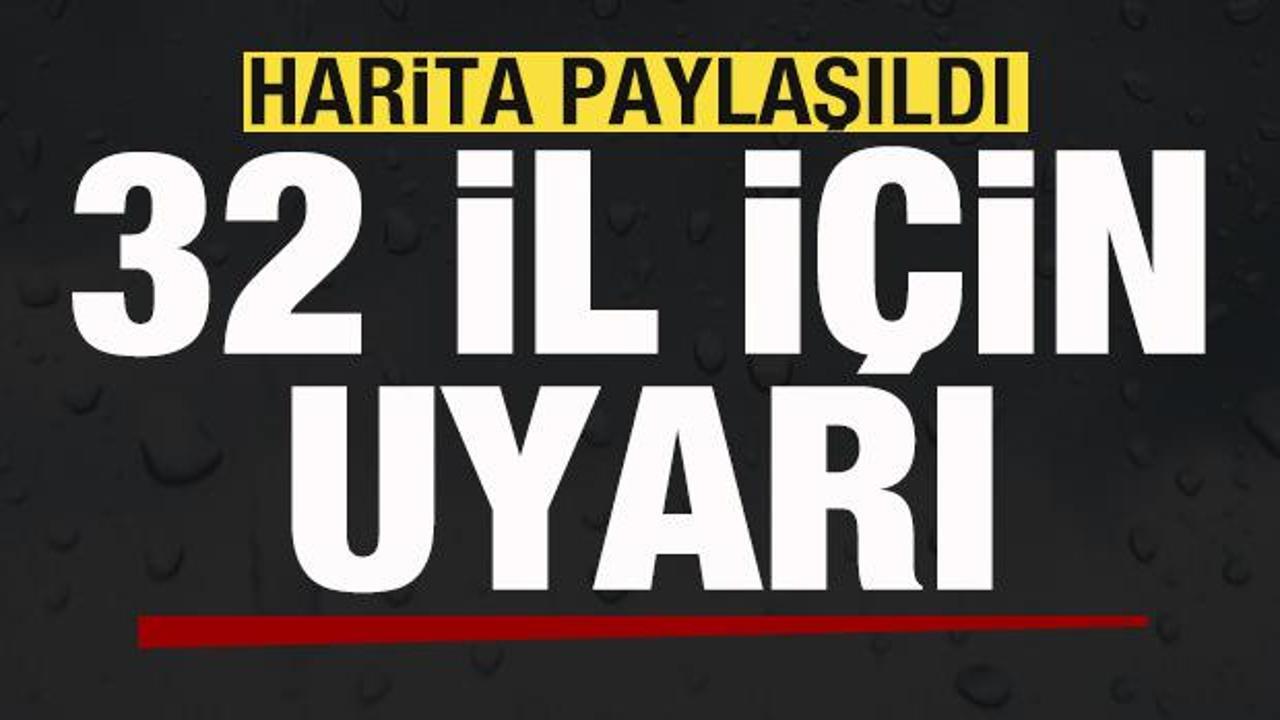 Harita paylaşıldı! 32 il i&ccedil;in son dakika uyarısı! 