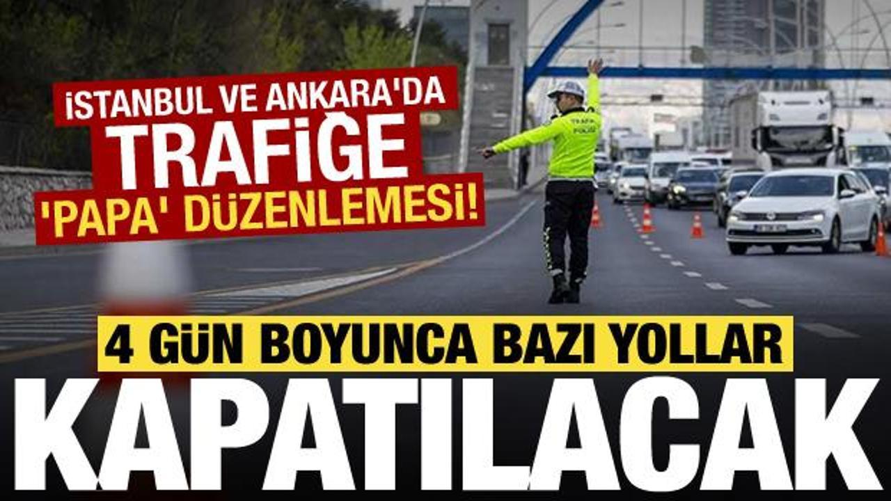 İstanbul ve Ankara'da trafiğe 'Papa' düzenlemesi! 4 gün boyunca bazı yollar kapatılacak