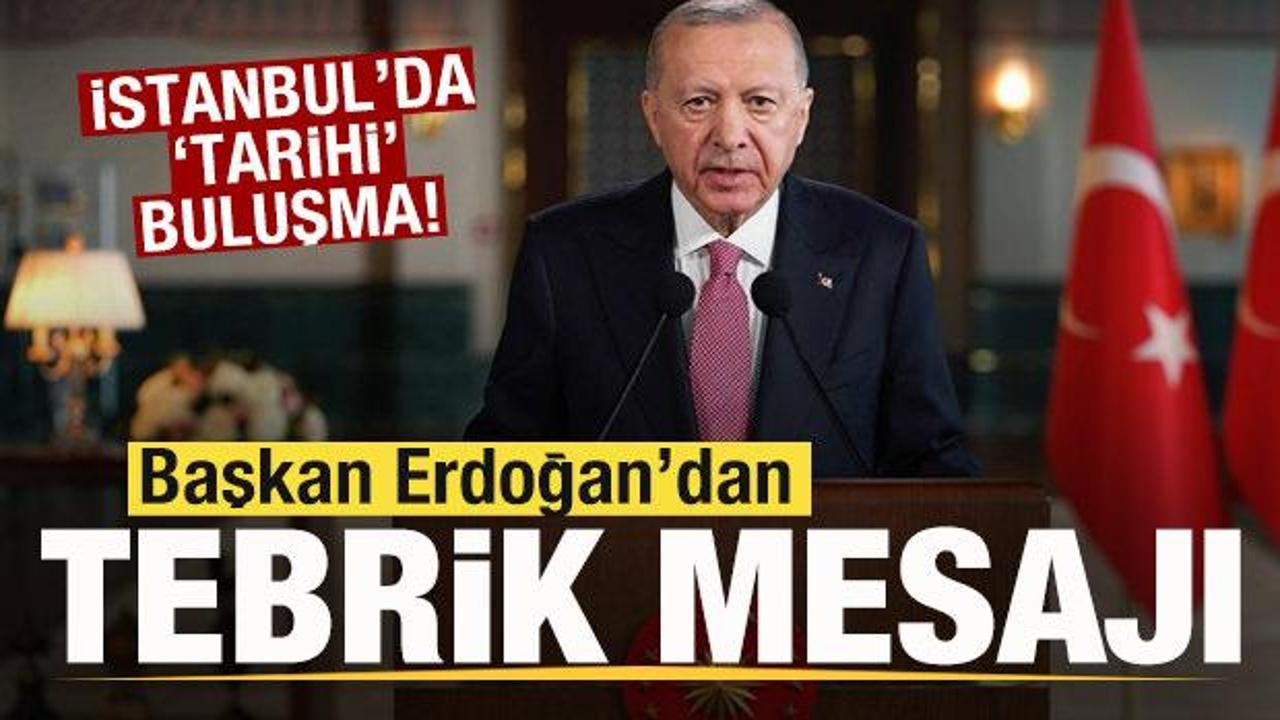 İstanbul'da 'tarihi' buluşma! Erdoğan'dan mesaj: Yürekten tebrik ediyorum