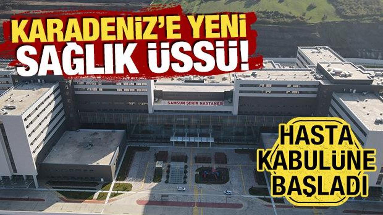 Karadeniz'e yeni sağlık &uuml;ss&uuml;! Samsun Şehir Hastanesi hasta kabul&uuml;ne başladı