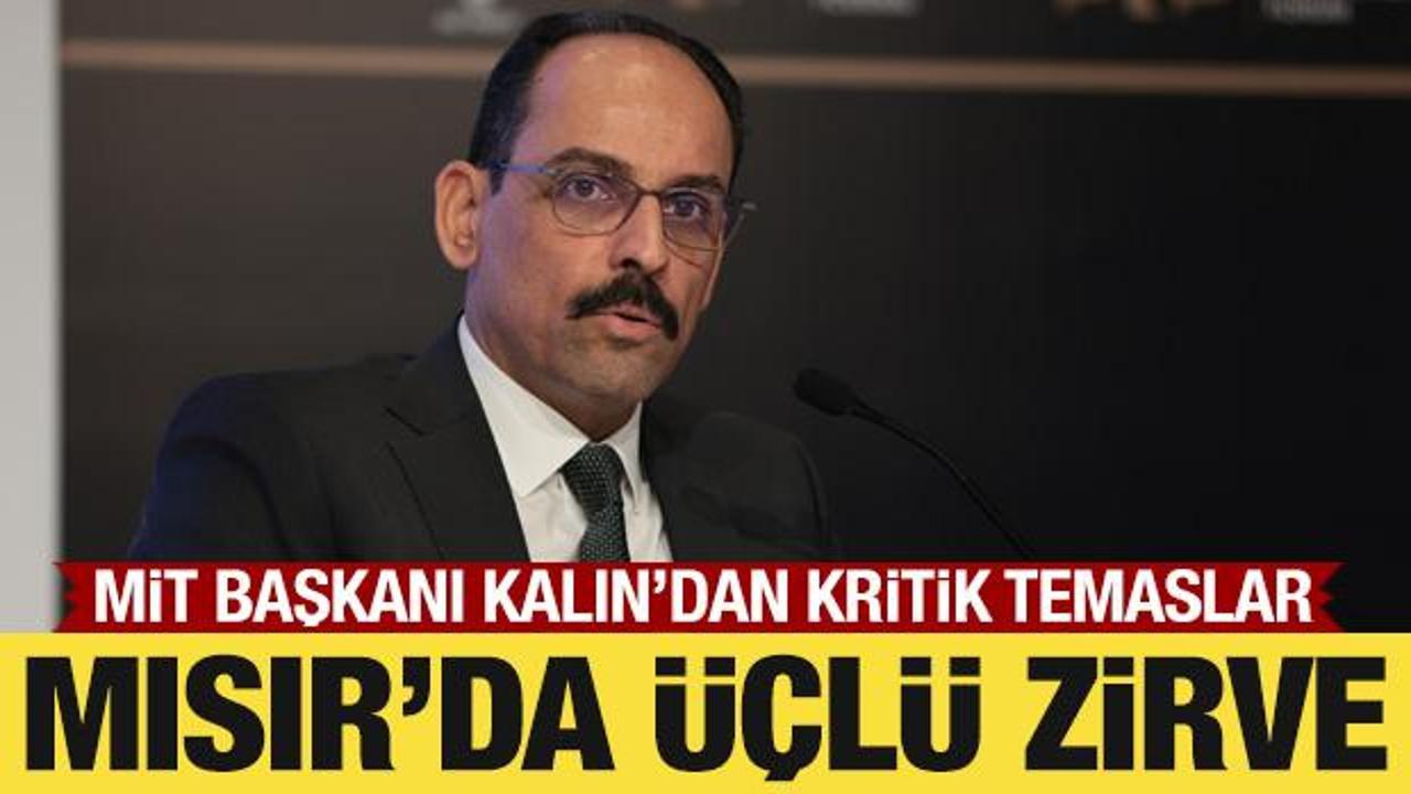 MİT Başkanı Kalın'dan Mısır'da kritik temaslar