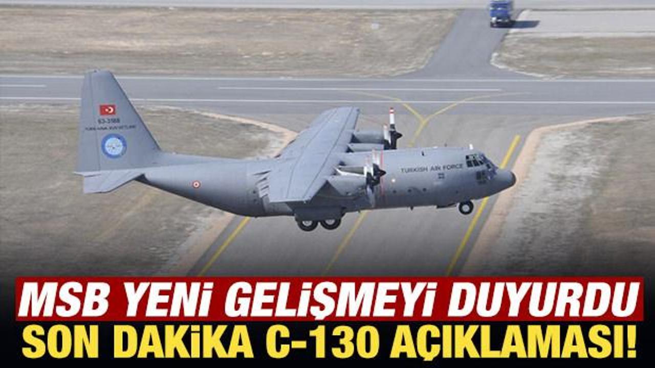 MSB'den son dakika C-130 a&ccedil;ıklaması!