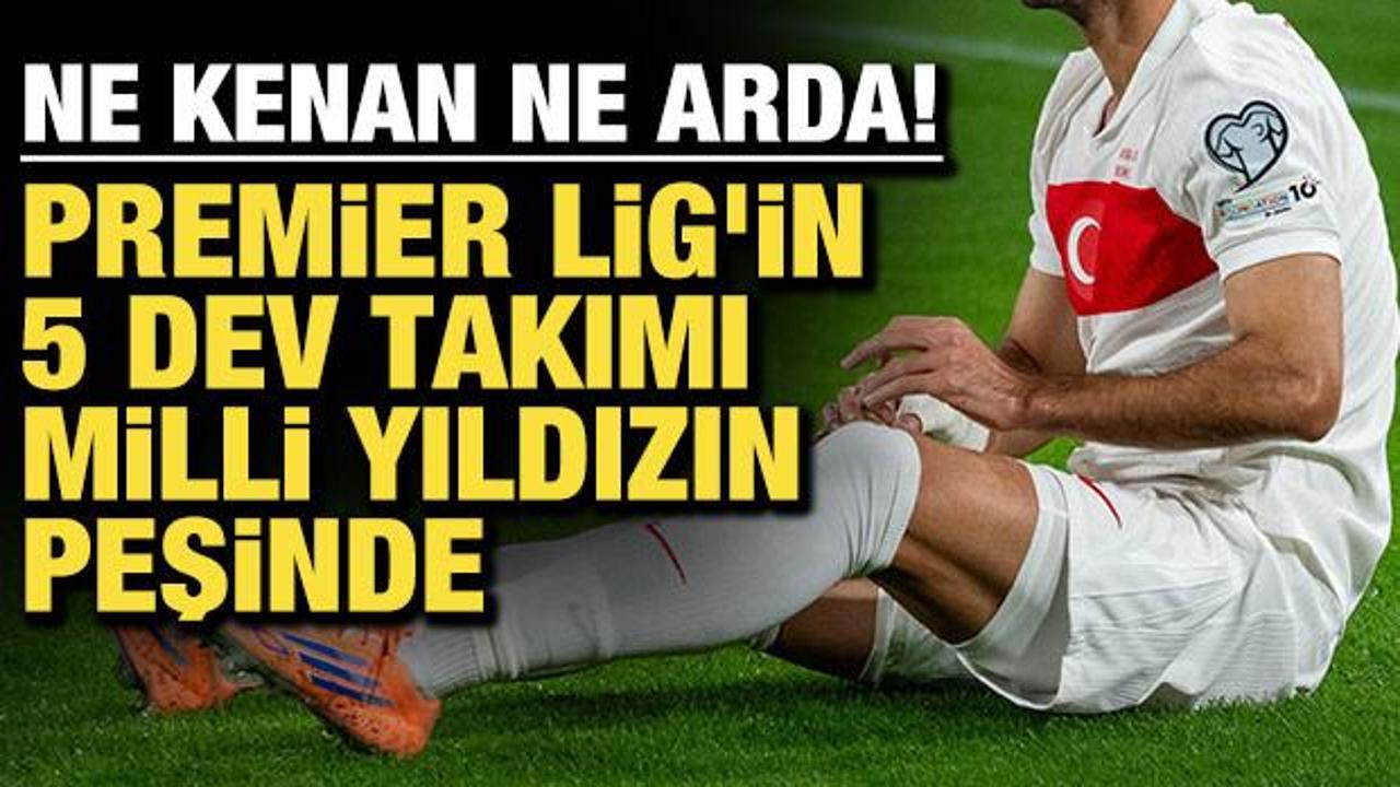 Ne Kenan ne Arda! Premier Lig'in 5 devi milli yıldızın peşinde
