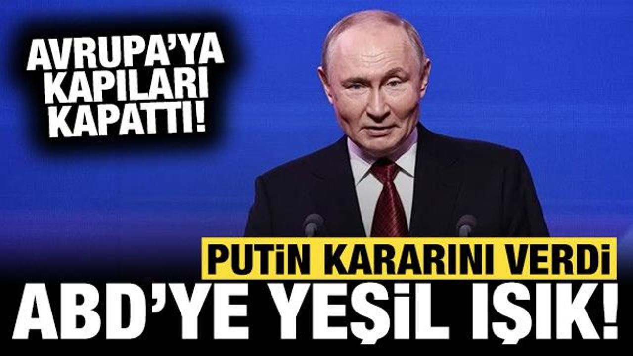 Putin'den ABD'ye yeşil ışık: Avrupa'ya kapıları kapattı!