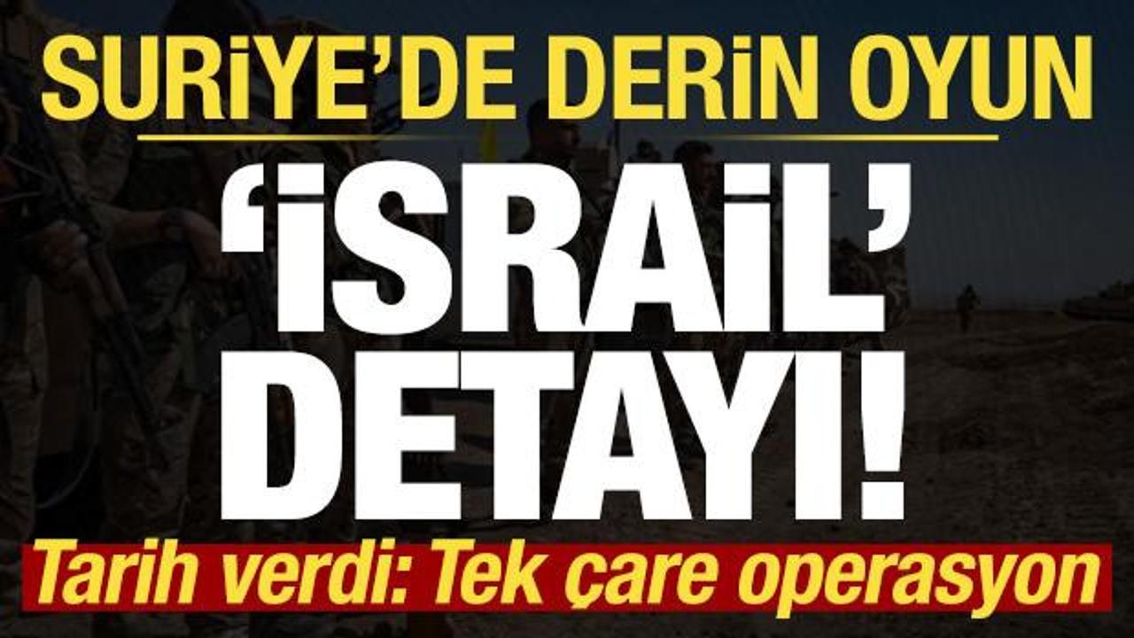 Suriye'de derin oyun, İsrail detayı! Tarih verdi: Tek çare operasyon...