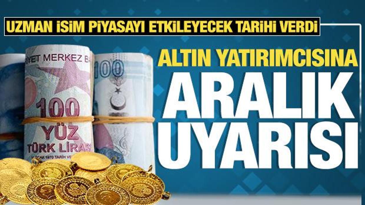 Altın yatırımcılarına Aralık ayı uyarısı! Uzman isim piyasayı etkileyecek tarihi verdi!