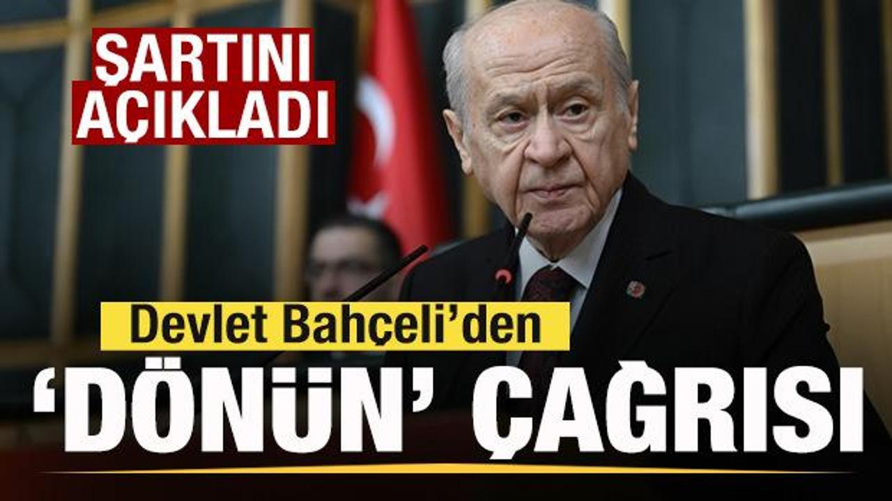 Bahçeli'den son dakika mesajı: Şartını açıklayıp 'dönün' çağrısı yaptı