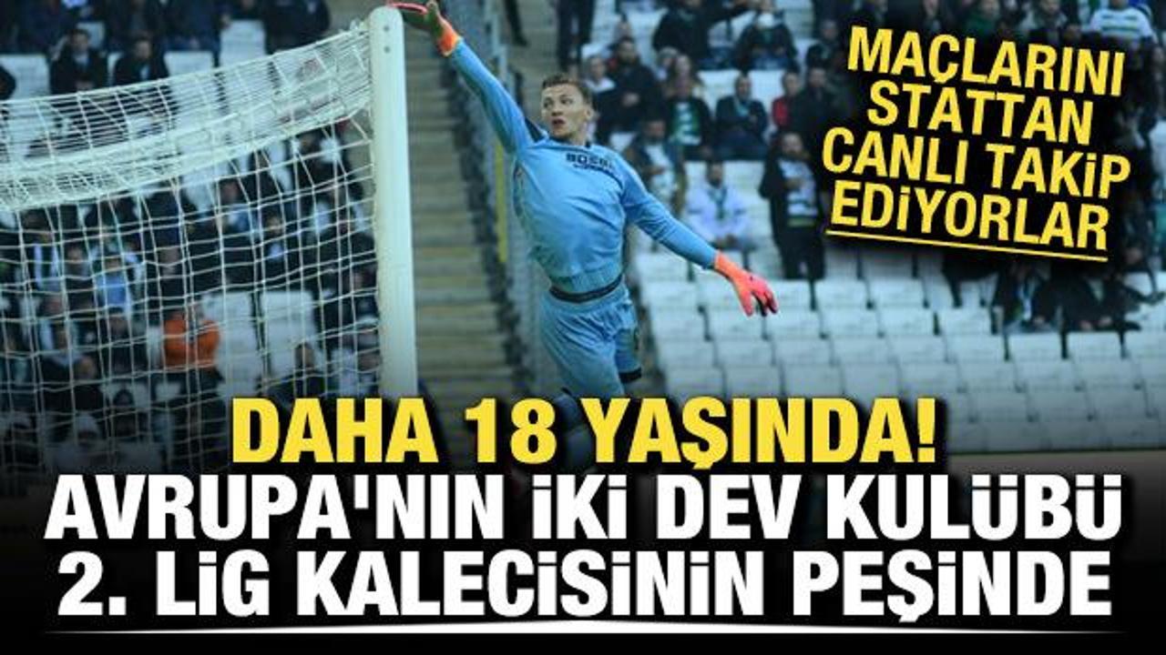 Daha 18 yaşında! Avrupa'nın iki dev kulübü 2. Lig'in genç kalecisinin peşinde