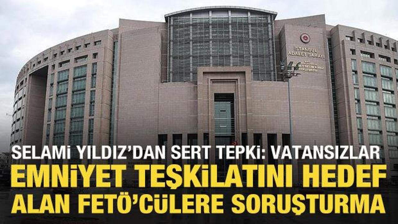 Emniyet teşkilatını hedef alan FETÖ'cüler hakkında soruşturma