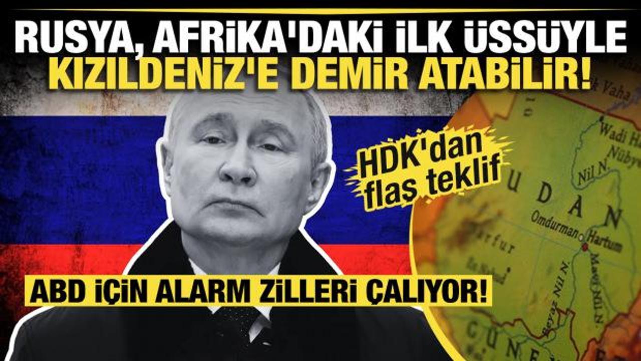 HDK'dan flaş teklif! Rusya, Afrika'daki ilk üssüyle Kızıldeniz'e demir atabilir! 